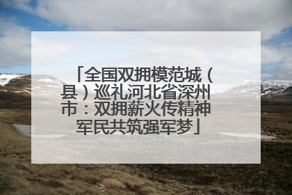 全国双拥模范城（县）巡礼河北省深州市：双拥薪火传精神 军民共筑强军梦