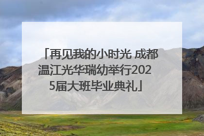再见我的小时光 成都温江光华瑞幼举行2025届大班毕业典礼