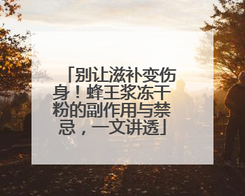 别让滋补变伤身！蜂王浆冻干粉的副作用与禁忌，一文讲透