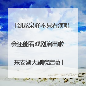 到龙泉驿不只看演唱会还能看戏剧演出啦 东安湖大剧院启幕