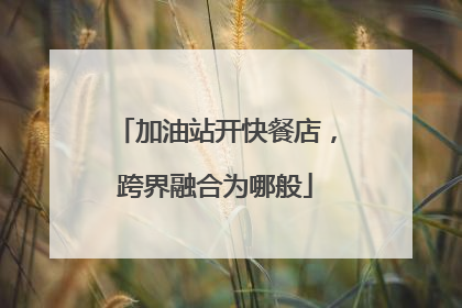 加油站开快餐店，跨界融合为哪般