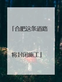 合肥这条道路将封闭施工
