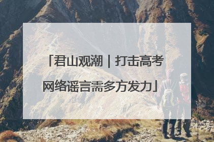 君山观潮｜打击高考网络谣言需多方发力