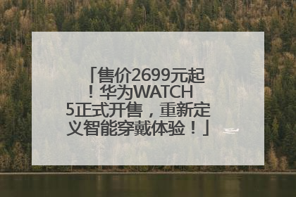 售价2699元起！华为WATCH 5正式开售，重新定义智能穿戴体验！