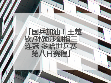 国乒加油！王楚钦/孙颖莎剑指三连冠 多哈世乒赛第八日赛程