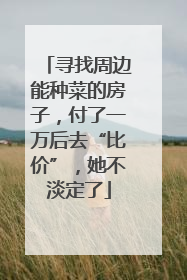 寻找周边能种菜的房子，付了一万后去“比价”，她不淡定了