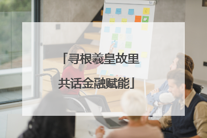 寻根羲皇故里 共话金融赋能