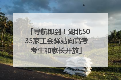 导航即到！湖北5035家工会驿站向高考考生和家长开放