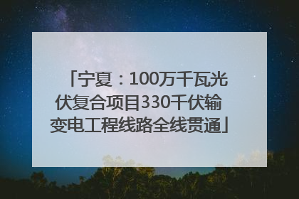 宁夏：100万千瓦光伏复合项目330千伏输变电工程线路全线贯通