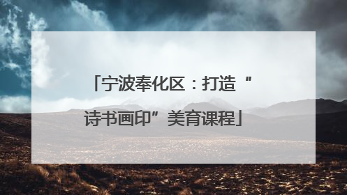 宁波奉化区：打造“诗书画印”美育课程