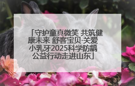 守护童真微笑 共筑健康未来 舒客宝贝·关爱小乳牙2025科学防龋公益行动走进山东