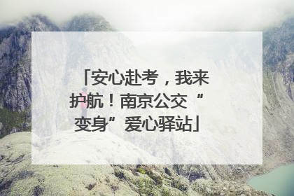 安心赴考，我来护航！南京公交“变身”爱心驿站