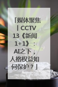 媒体聚焦丨CCTV13《新闻1+1》：AI之下，人格权益如何保护？