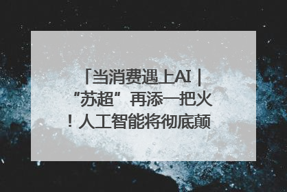 当消费遇上AI｜“苏超”再添一把火！人工智能将彻底颠覆绿茵场？