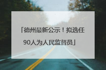 德州最新公示！拟选任90人为人民监督员