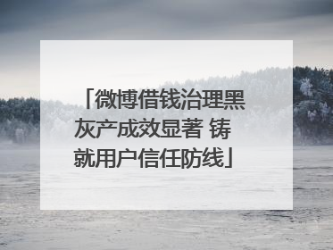 微博借钱治理黑灰产成效显著 铸就用户信任防线