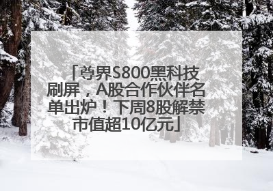 尊界S800黑科技刷屏，A股合作伙伴名单出炉！下周8股解禁市值超10亿元