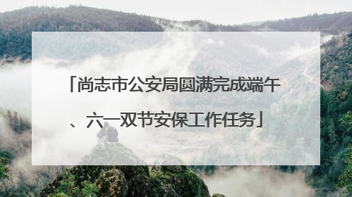 尚志市公安局圆满完成端午、六一双节安保工作任务