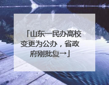 山东一民办高校变更为公办，省政府刚批复→