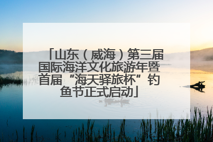山东（威海）第三届国际海洋文化旅游年暨首届“海天驿旅杯”钓鱼节正式启动