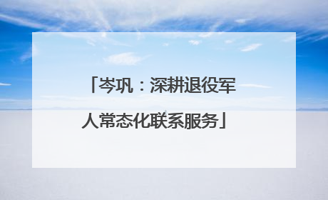 岑巩：深耕退役军人常态化联系服务