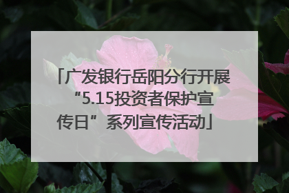 广发银行岳阳分行开展“5.15投资者保护宣传日”系列宣传活动