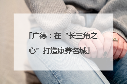 广德：在“长三角之心”打造康养名城