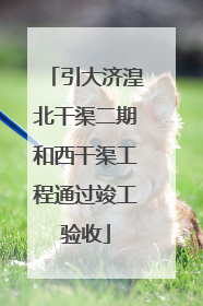 引大济湟北干渠二期和西干渠工程通过竣工验收