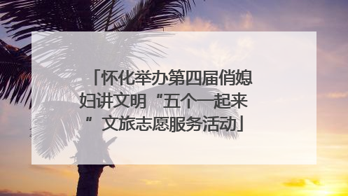 怀化举办第四届俏媳妇讲文明“五个一起来”文旅志愿服务活动