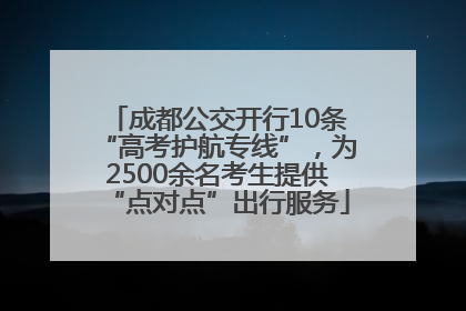 成都公交开行10条“高考护航专线”，为2500余名考生提供“点对点”出行服务