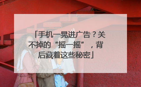 手机一晃进广告？关不掉的“摇一摇”，背后藏着这些秘密
