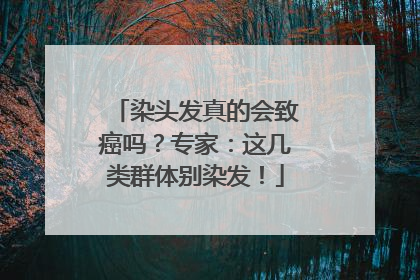 染头发真的会致癌吗？专家：这几类群体别染发！