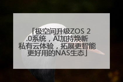 极空间升级ZOS 2.0系统，AI加持焕新私有云体验，拓展更智能更好用的NAS生态
