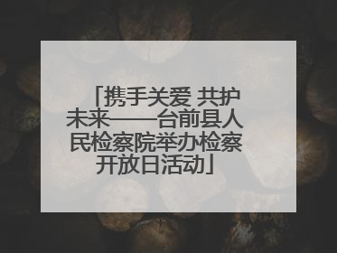 携手关爱 共护未来——台前县人民检察院举办检察开放日活动