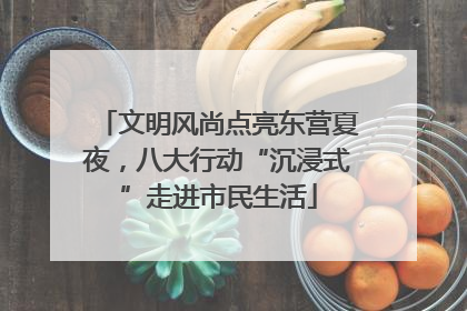 文明风尚点亮东营夏夜，八大行动“沉浸式”走进市民生活