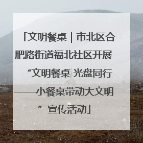 文明餐桌｜市北区合肥路街道福北社区开展“文明餐桌 光盘同行——小餐桌带动大文明”宣传活动