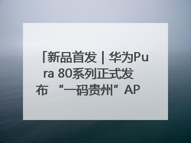 新品首发｜华为Pura 80系列正式发布 “一码贵州”APP抢先开售！