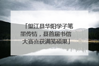 望江县华阳学子笔墨传情，县首届书信大赛喜获满笺硕果