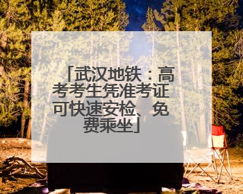 武汉地铁：高考考生凭准考证可快速安检、免费乘坐