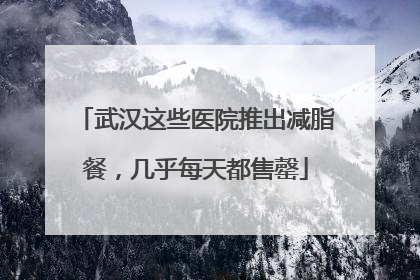 武汉这些医院推出减脂餐，几乎每天都售罄