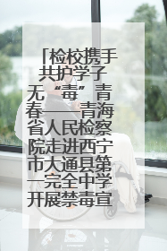 检校携手 共护学子无“毒”青春——青海省人民检察院走进西宁市大通县第一完全中学开展禁毒宣传侧记