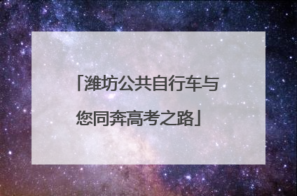 潍坊公共自行车与您同奔高考之路