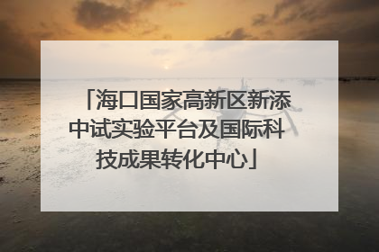 海口国家高新区新添中试实验平台及国际科技成果转化中心