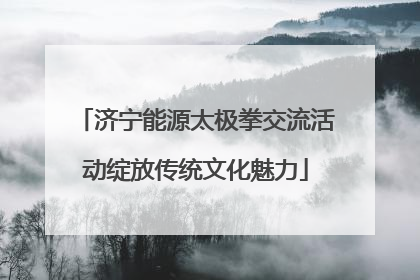 济宁能源太极拳交流活动绽放传统文化魅力