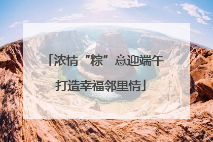 浓情“粽”意迎端午 打造幸福邻里情