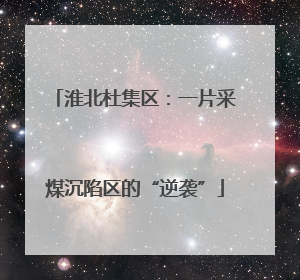 淮北杜集区：一片采煤沉陷区的“逆袭”