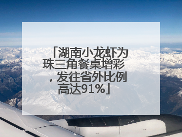湖南小龙虾为珠三角餐桌增彩，发往省外比例高达91%