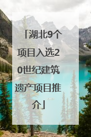 湖北9个项目入选20世纪建筑遗产项目推介