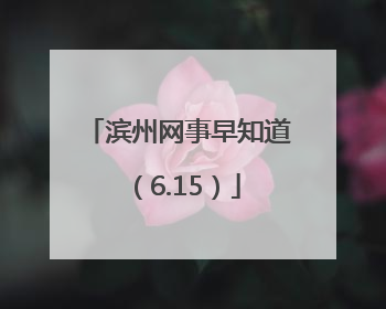 滨州网事早知道（6.15）