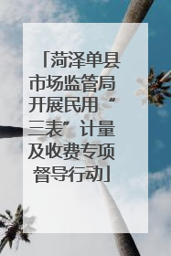菏泽单县市场监管局开展民用“三表”计量及收费专项督导行动